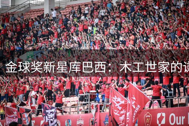 金球奖新星库巴西：木工世家的谦逊传承